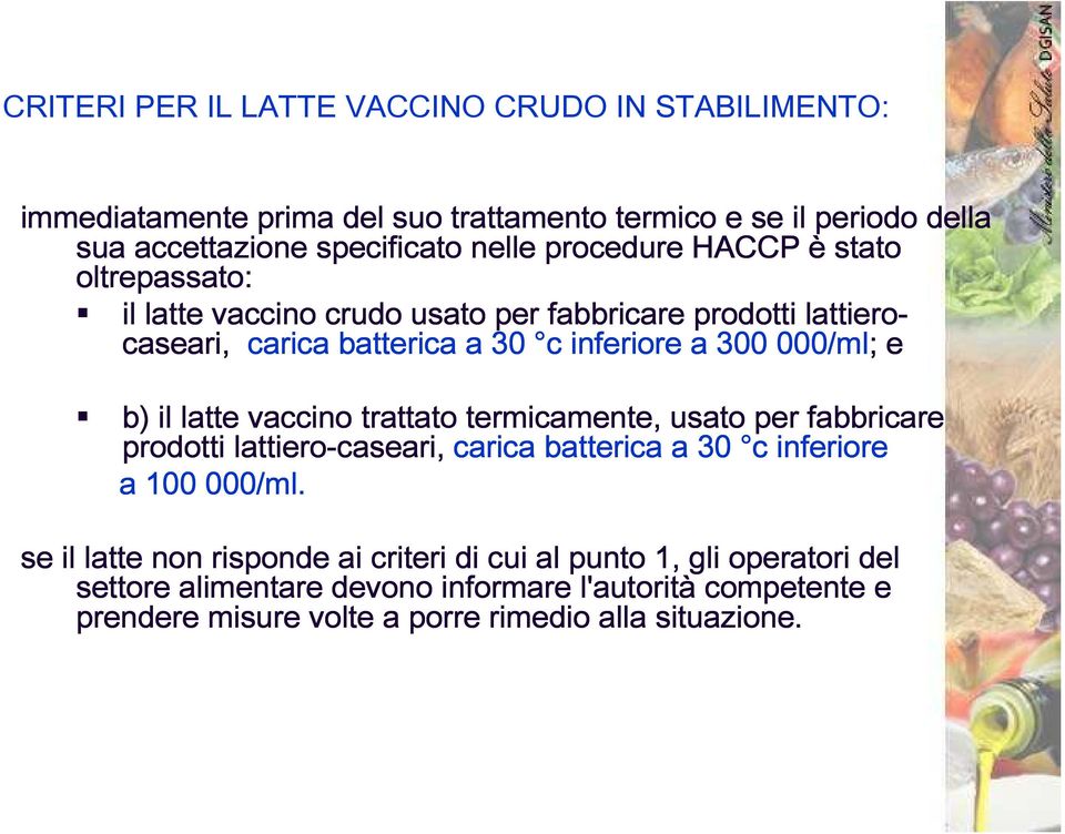 il latte vaccino trattato termicamente, usato per fabbricare prodotti lattiero-caseari caseari, carica batterica a 30 c inferiore a 100 000/ml.