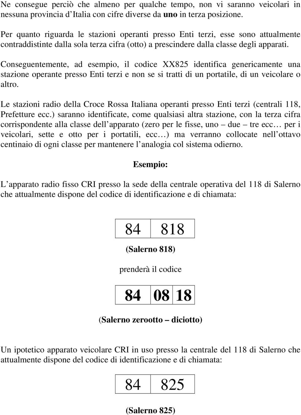 Conseguentemente, ad esempio, il codice XX825 identifica genericamente una stazione operante presso Enti terzi e non se si tratti di un portatile, di un veicolare o altro.