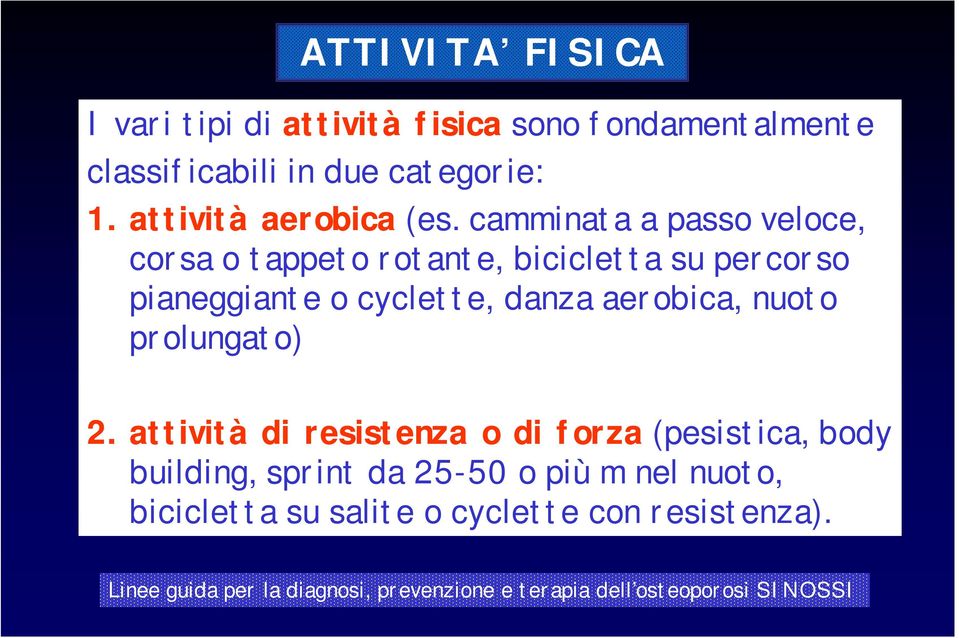 camminata a passo veloce, corsa o tappeto rotante, bicicletta su percorso pianeggiante o cyclette, danza aerobica, nuoto