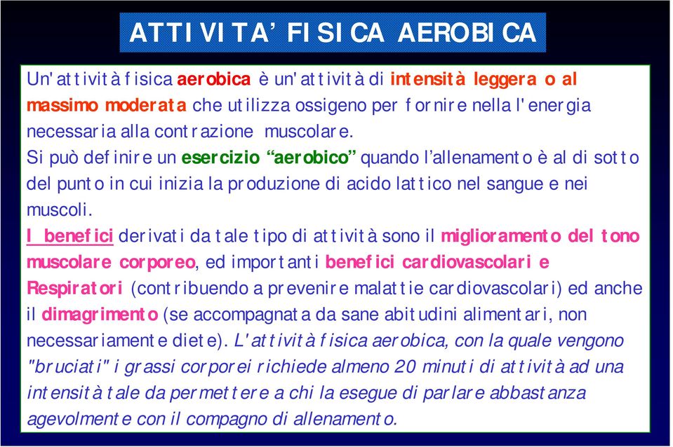 ATTIVITA FISICA AEROBICA I benefici derivati da tale tipo di attività sono il miglioramento del tono muscolare corporeo, ed importanti benefici cardiovascolari e Respiratori (contribuendo a prevenire