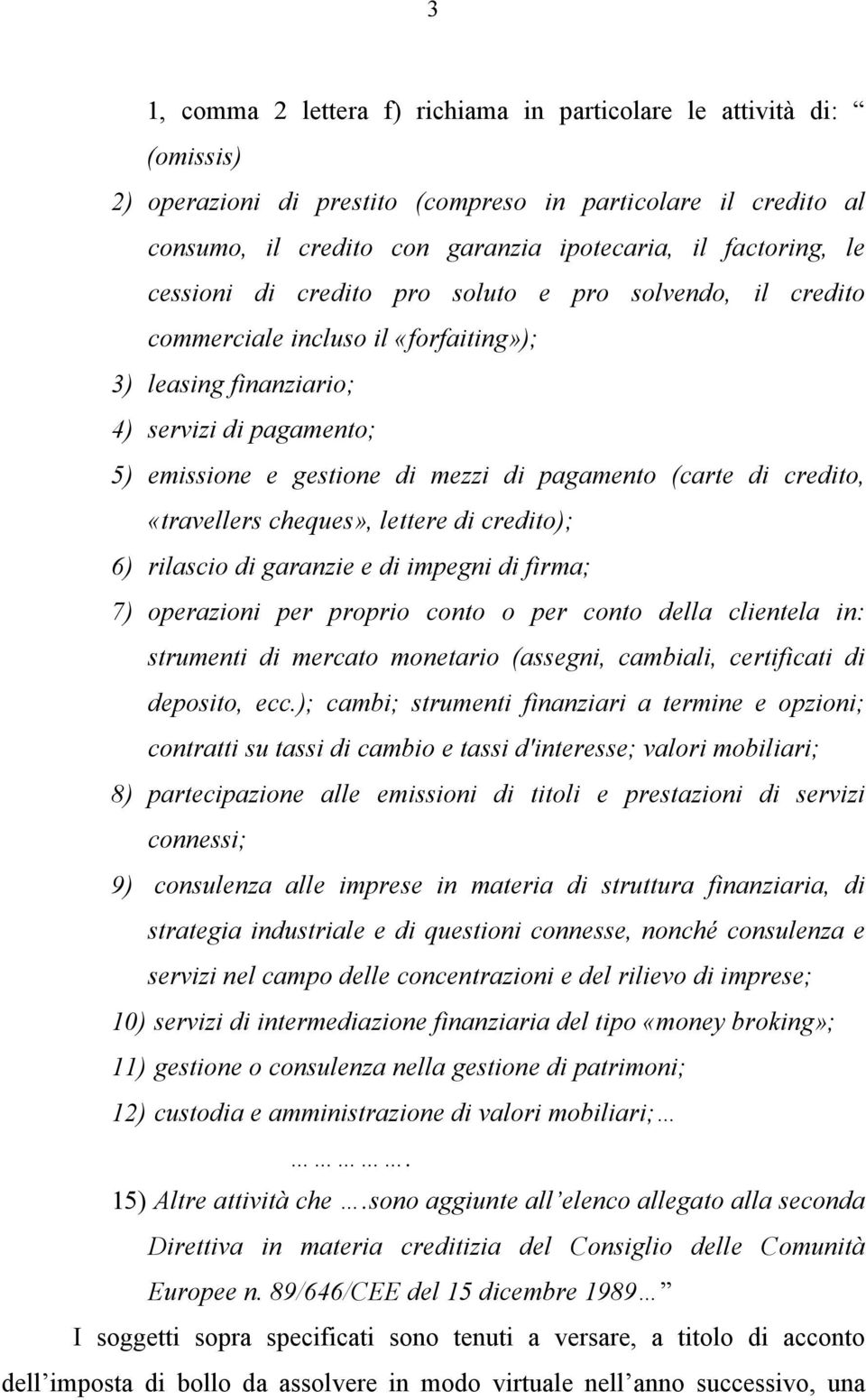 (carte di credito, «travellers cheques», lettere di credito); 6) rilascio di garanzie e di impegni di firma; 7) operazioni per proprio conto o per conto della clientela in: strumenti di mercato