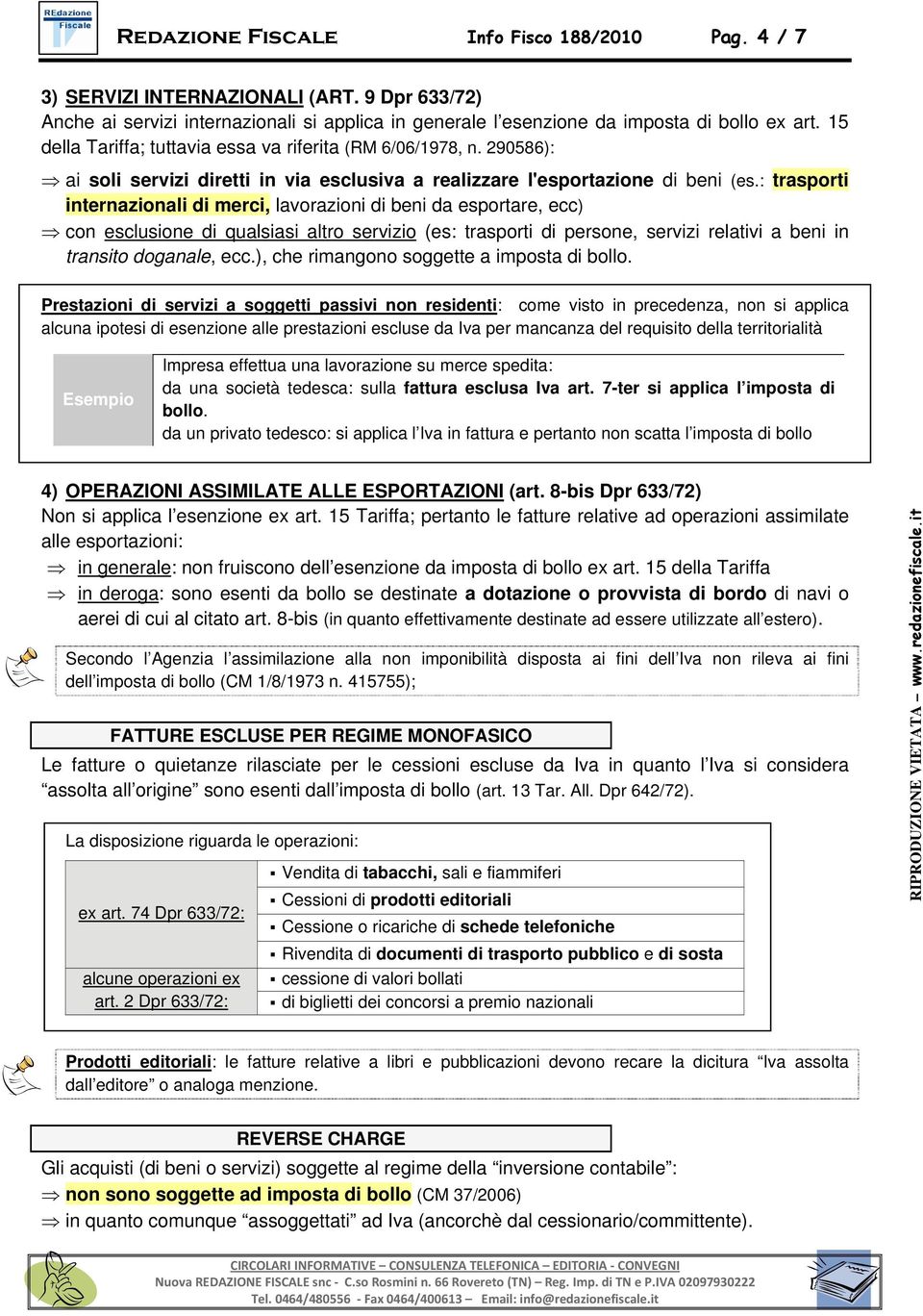 : trasporti internazionali di merci, lavorazioni di beni da esportare, ecc) con esclusione di qualsiasi altro servizio (es: trasporti di persone, servizi relativi a beni in transito doganale, ecc.