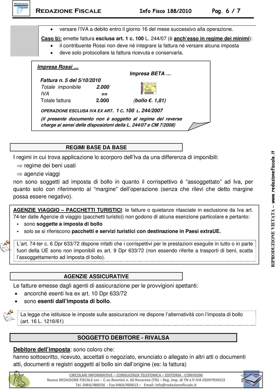 Impresa Rossi Impresa BETA Fattura n. 5 del 5/10/2010 Totale imponibile 2.000 IVA == Totale fattura 2.000 (bollo. 1,81) OPERAZIONE ESCLUSA IVA EX ART. 1 C. 100 L.