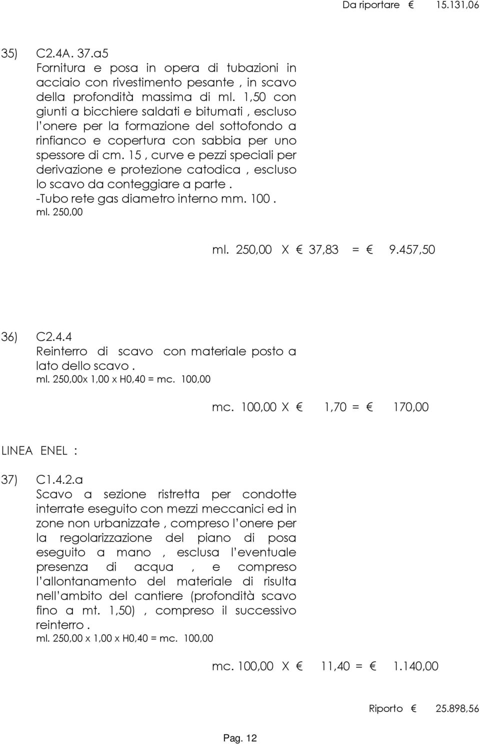 15, curve e pezzi speciali per derivazione e protezione catodica, escluso lo scavo da conteggiare a parte. -Tubo rete gas diametro interno mm. 100. ml. 250,00 ml. 250,00 X 37,83 = 9.45