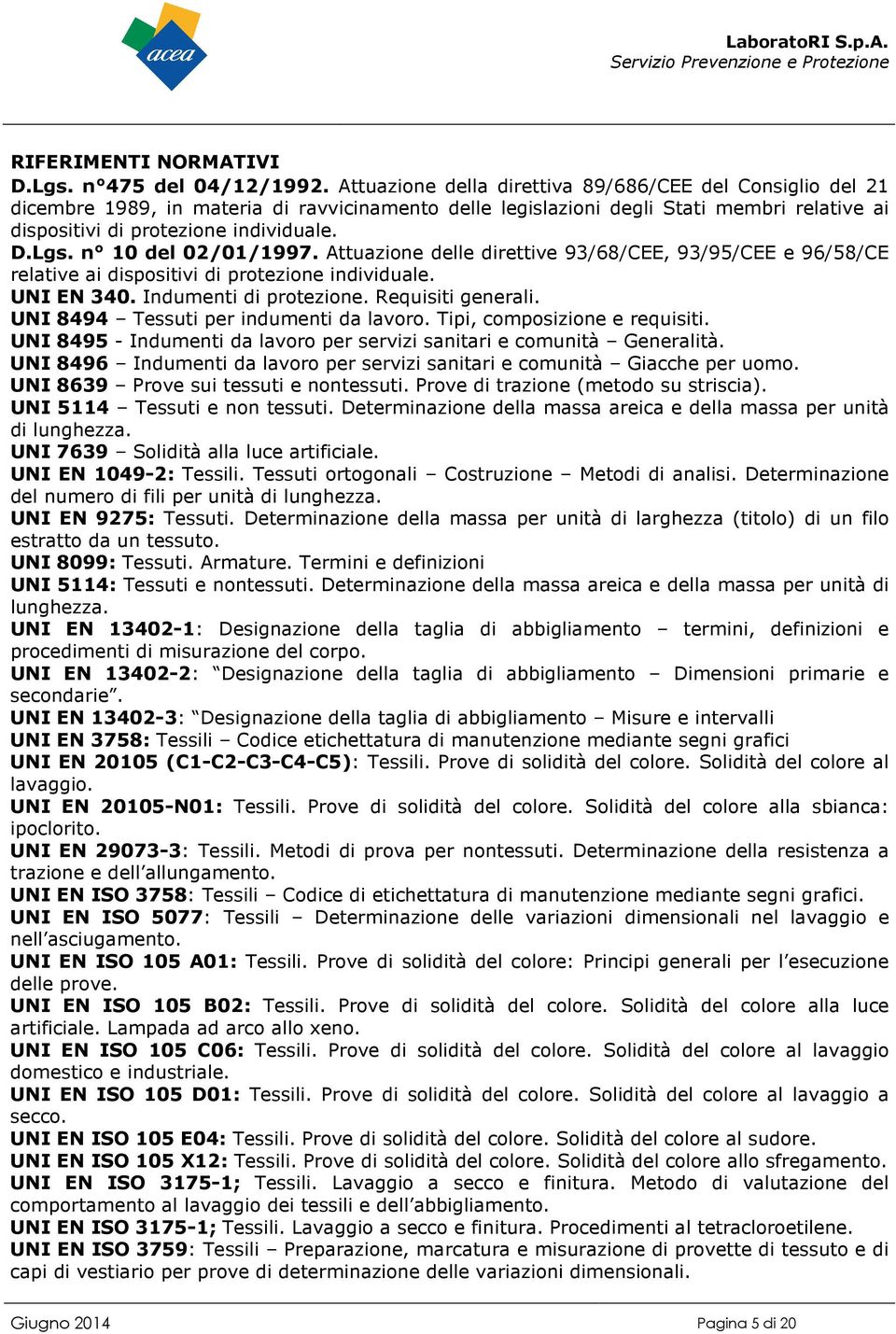 n 10 del 02/01/1997. Attuazione delle direttive 93/68/CEE, 93/95/CEE e 96/58/CE relative ai dispositivi di protezione individuale. UNI EN 340. Indumenti di protezione. Requisiti generali.