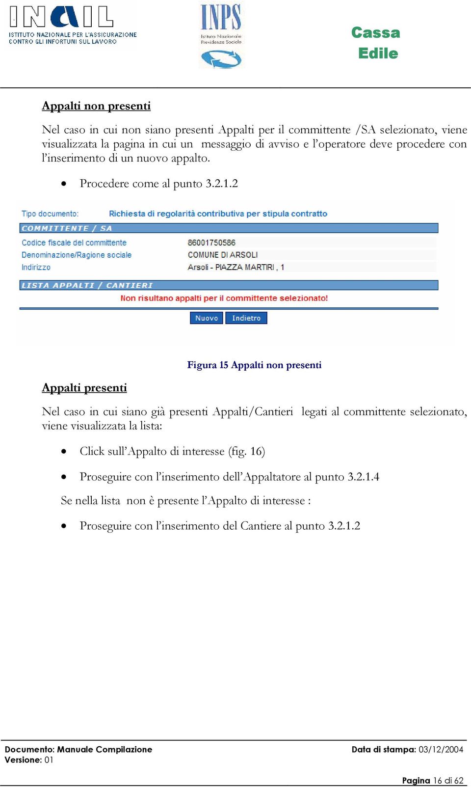 2 Appalti presenti Figura 15 Appalti non presenti Nel caso in cui siano già presenti Appalti/Cantieri legati al committente selezionato, viene visualizzata la