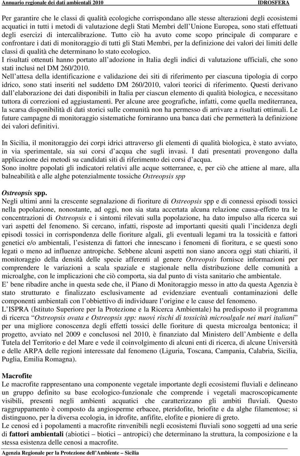 Tutto ciò ha avuto come scopo principale di comparare e confrontare i dati di monitoraggio di tutti gli Stati Membri, per la definizione dei valori dei limiti delle classi di qualità che determinano