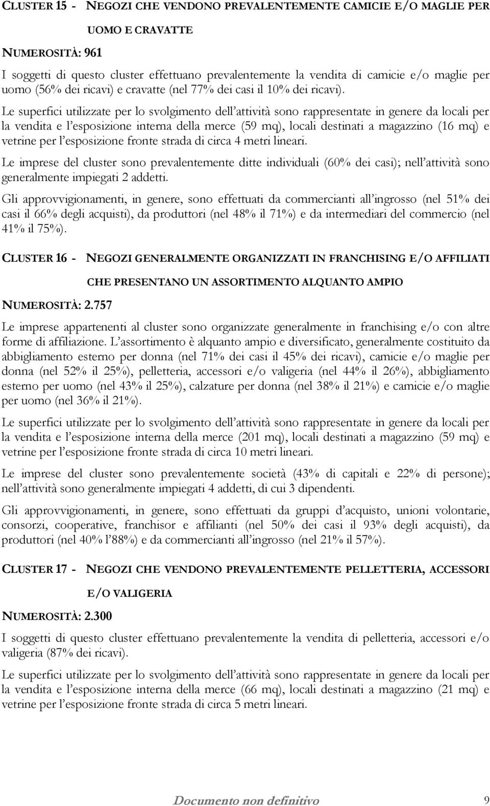 la vendita e l esposizione interna della merce (59 mq), locali destinati a magazzino (16 mq) e vetrine per l esposizione fronte strada di circa 4 metri lineari.