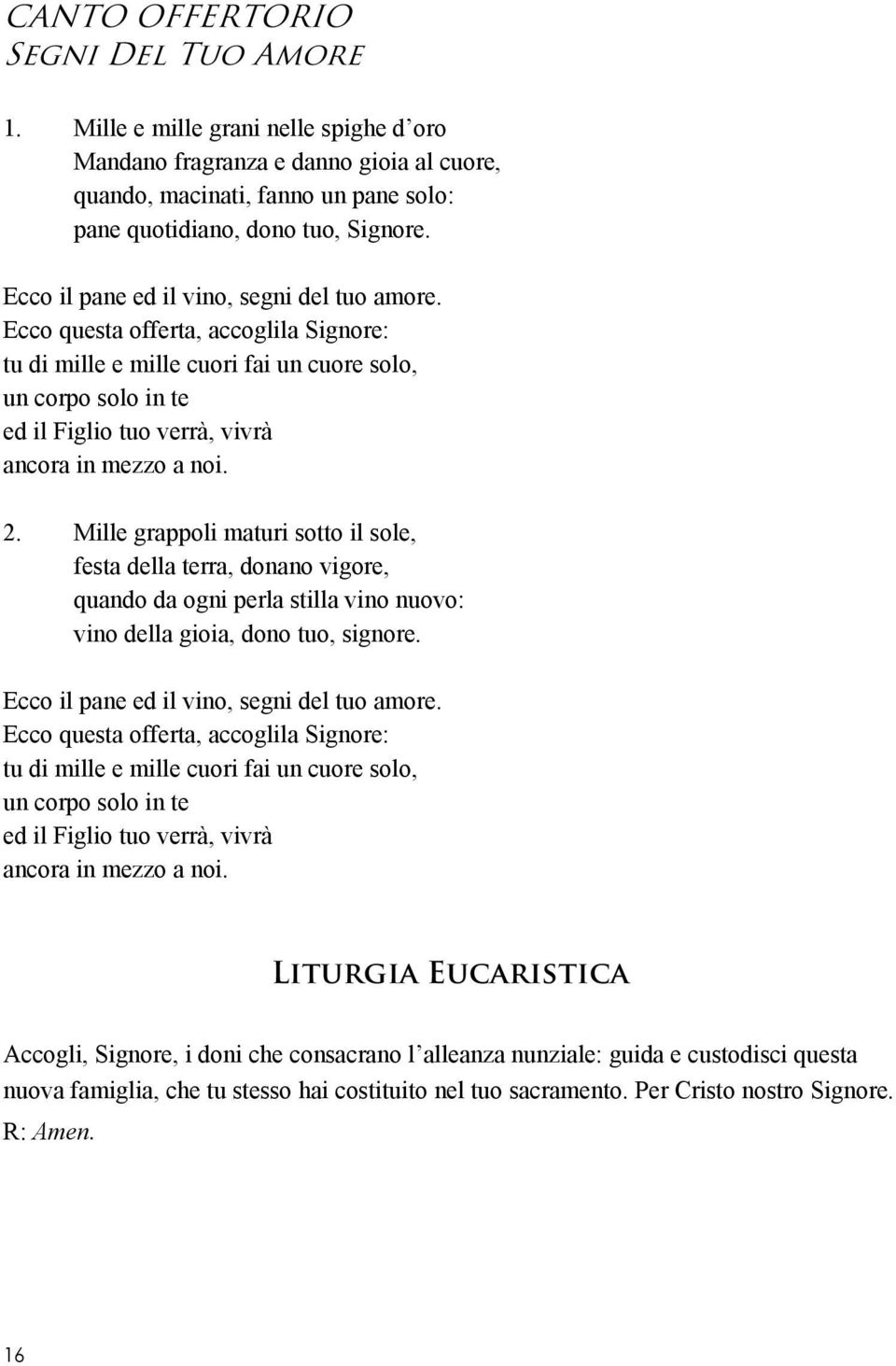 Ecco questa offerta, accoglila Signore: tu di mille e mille cuori fai un cuore solo, un corpo solo in te ed il Figlio tuo verrà, vivrà ancora in mezzo a noi. 2.