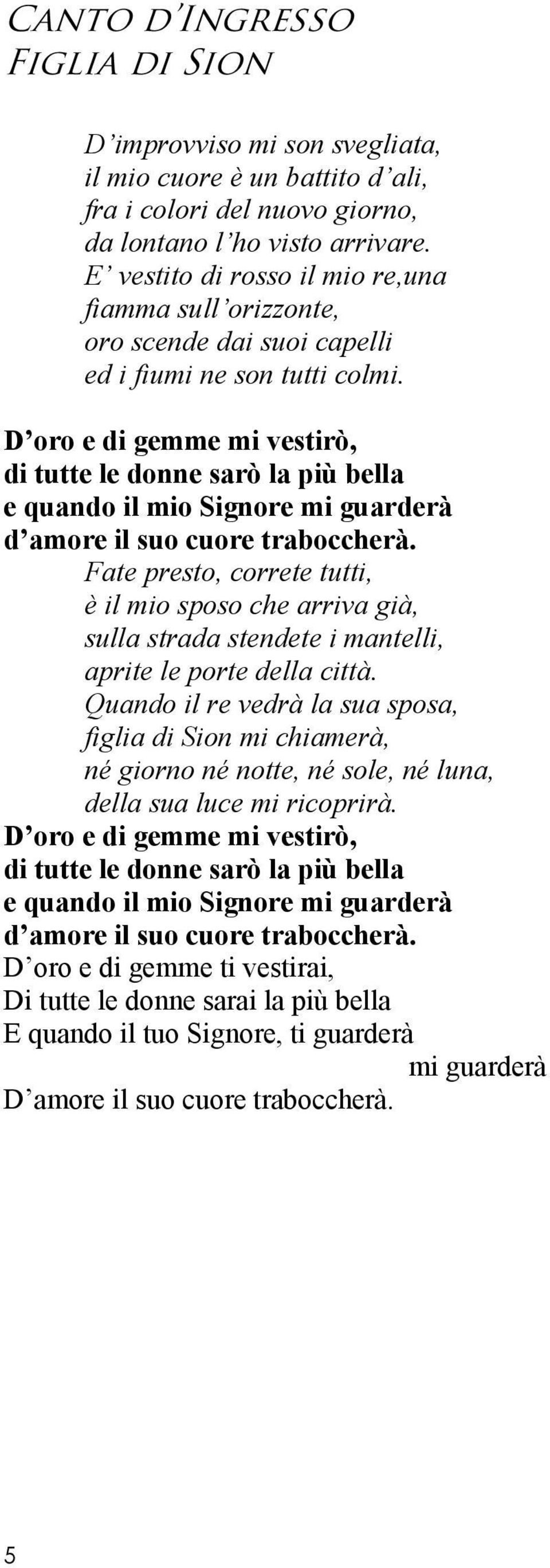 D oro e di gemme mi vestirò, di tutte le donne sarò la più bella e quando il mio Signore mi guarderà d amore il suo cuore traboccherà.