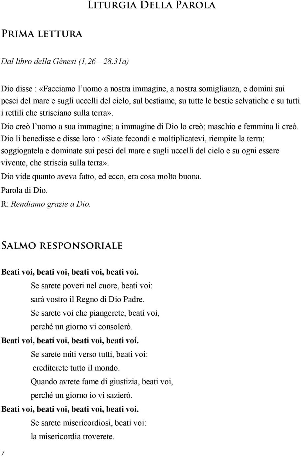 strisciano sulla terra». Dio creò l uomo a sua immagine; a immagine di Dio lo creò; maschio e femmina li creò.