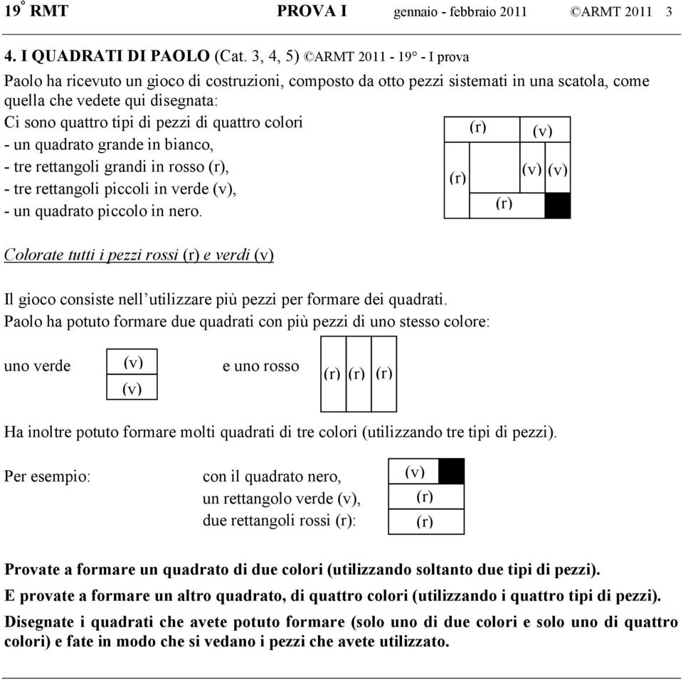 quattro colori (v) - un quadrato grande in bianco, - tre rettangoli grandi in rosso, (v) (v) - tre rettangoli piccoli in verde (v), - un quadrato piccolo in nero.