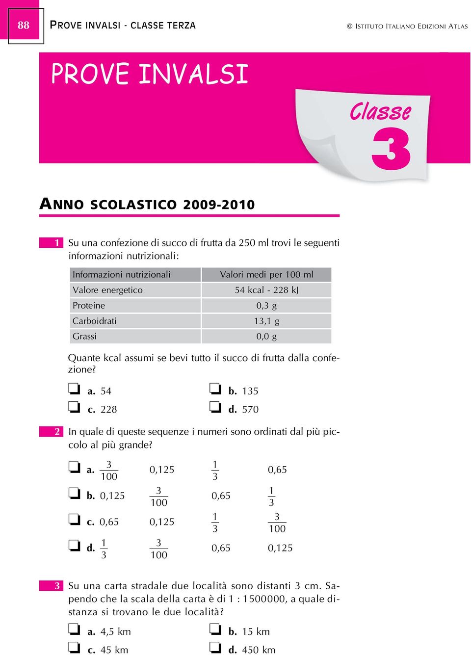 dalla confezione? o a. 54 o b. 5 o c. 228 o d. 570 2 In quale di queste sequenze i numeri sono ordinati dal piuá piccolo al piuá grande? o a. 00 o b. 0,25 0,25 00 o c. 0,65 0,25 o d.