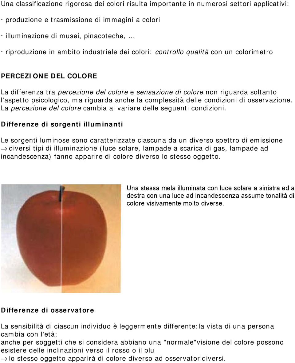 riguarda anche la complessità delle condizioni di osservazione. La percezione del colore cambia al variare delle seguenti condizioni.