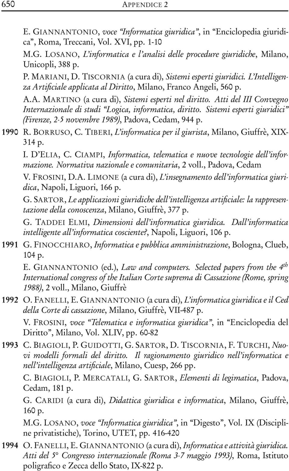 Atti del III Convegno Internazionale di studi Logica, informatica, diritto. Sistemi esperti giuridici (Firenze, 2-5 novembre 1989), Padova, Cedam, 944 p. 1990 R. BORRUSO, C.