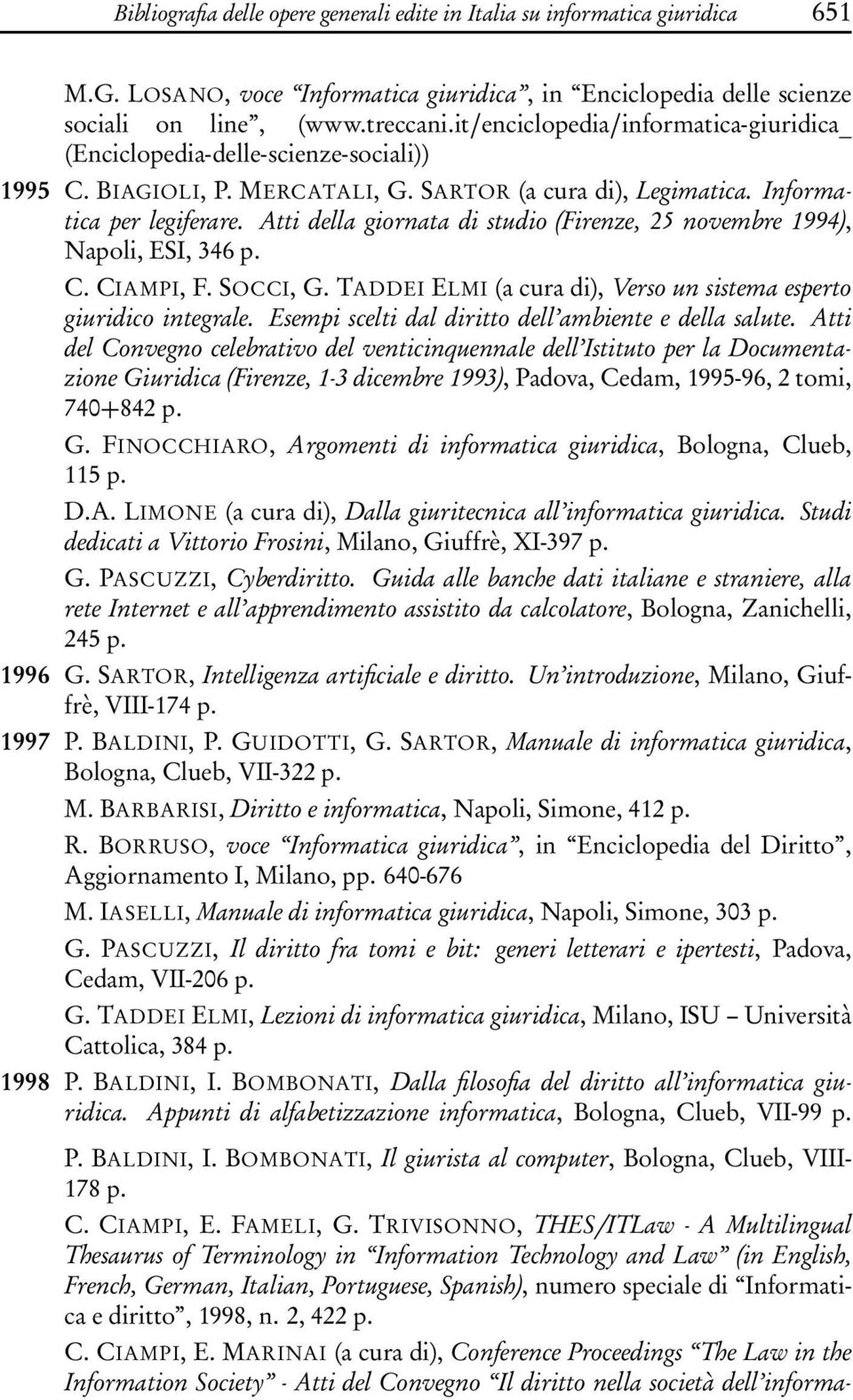 Atti della giornata di studio (Firenze, 25 novembre 1994), Napoli, ESI, 346 p. C. CIAMPI, F. SOCCI, G. TADDEI ELMI (a cura di), Verso un sistema esperto giuridico integrale.