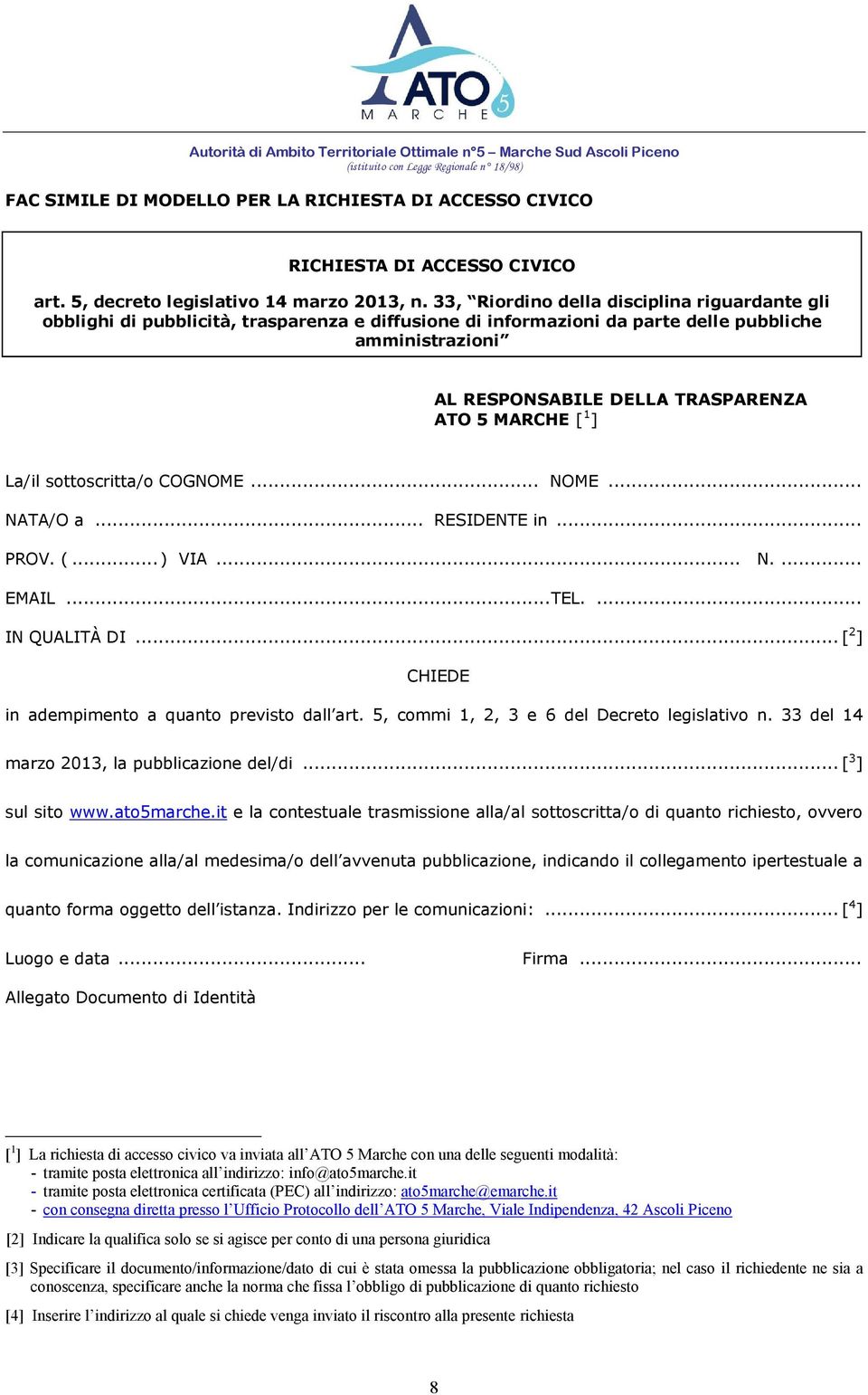 [ 1 ] La/il sottoscritta/o COGNOME... NOME... NATA/O a... RESIDENTE in... PROV. (...) VIA... N.... EMAIL... TEL.... IN QUALITÀ DI... [ 2 ] CHIEDE in adempimento a quanto previsto dall art.