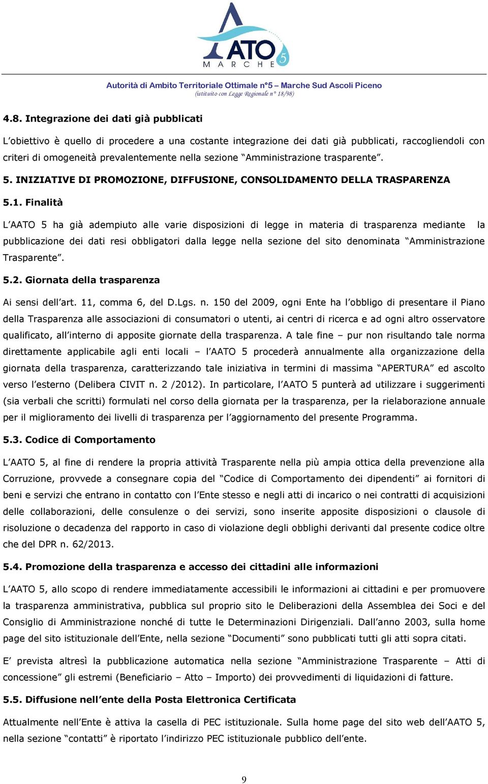 Finalità L AATO 5 ha già adempiuto alle varie disposizioni di legge in materia di trasparenza mediante la pubblicazione dei dati resi obbligatori dalla legge nella sezione del sito denominata