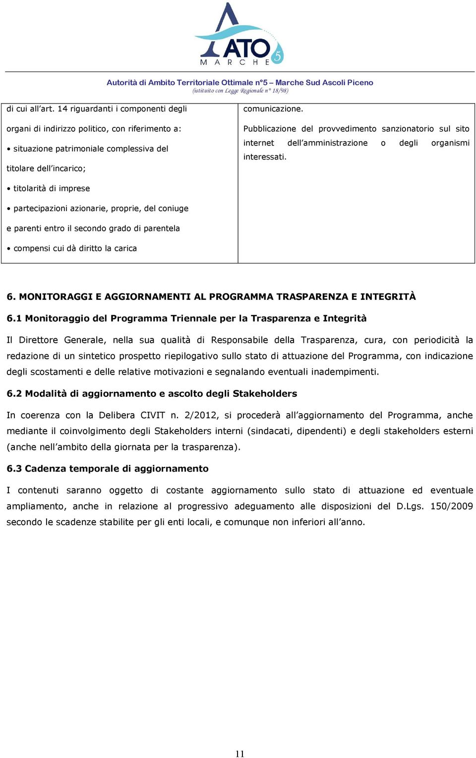 titolarità di imprese partecipazioni azionarie, proprie, del coniuge e parenti entro il secondo grado di parentela compensi cui dà diritto la carica 6.