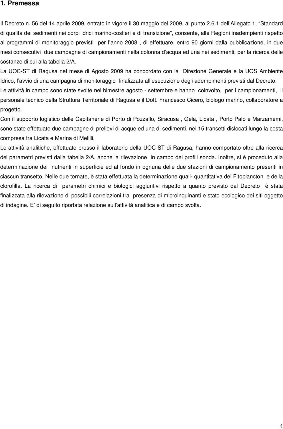 1 dell Allegato 1, Standard di qualità dei sedimenti nei corpi idrici marino-costieri e di transizione, consente, alle Regioni inadempienti rispetto ai programmi di monitoraggio previsti per l anno