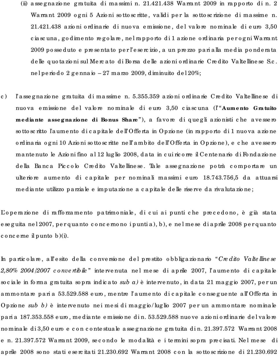 438 azioni ordinarie di nuova emissione, del valore nominale di euro 3,50 ciascuna, godimento regolare, nel rapporto di 1 azione ordinaria per ogni Warrant 2009 posseduto e presentato per l