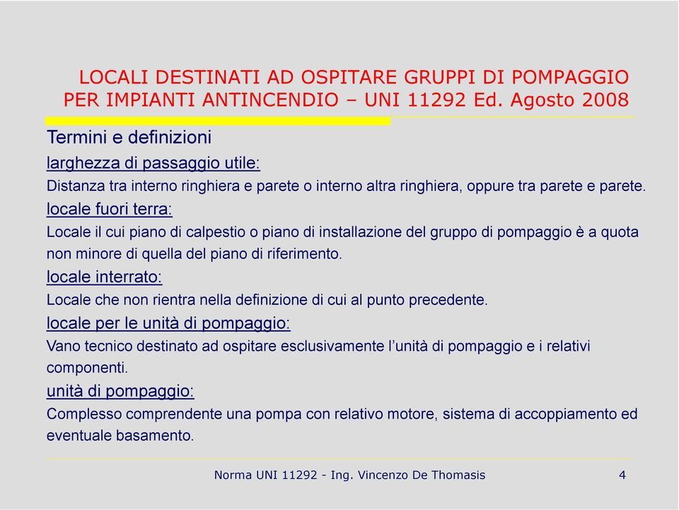 locale fuori terra: Locale il cui piano di calpestio o piano di installazione del gruppo di pompaggio è a quota non minore di quella del piano di riferimento.