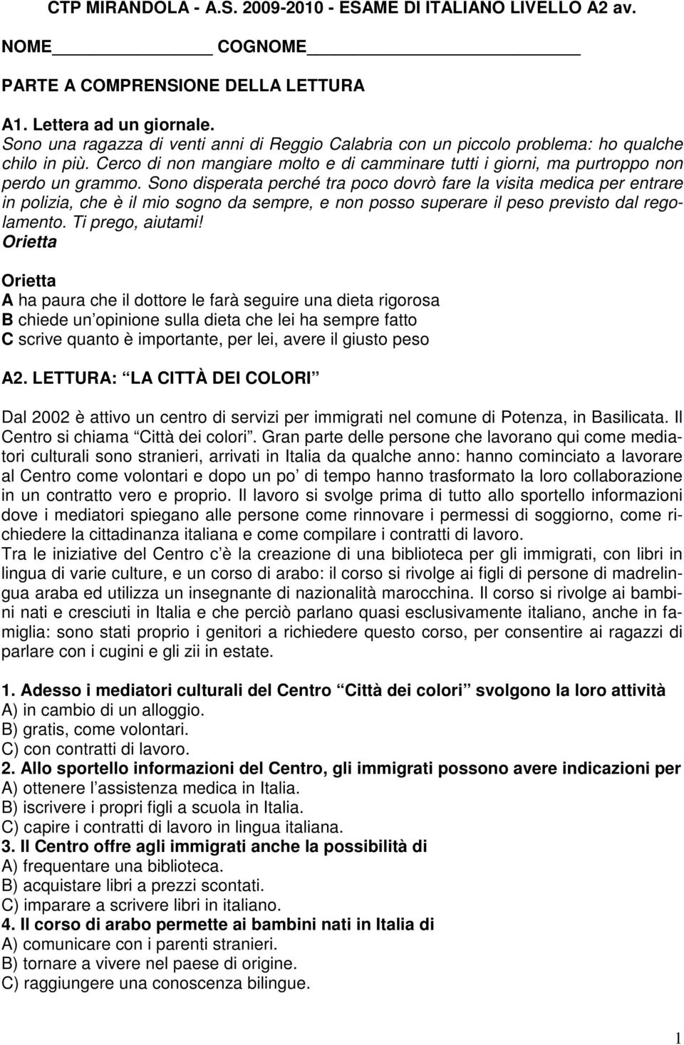 Sono disperata perché tra poco dovrò fare la visita medica per entrare in polizia, che è il mio sogno da sempre, e non posso superare il peso previsto dal regolamento. Ti prego, aiutami!