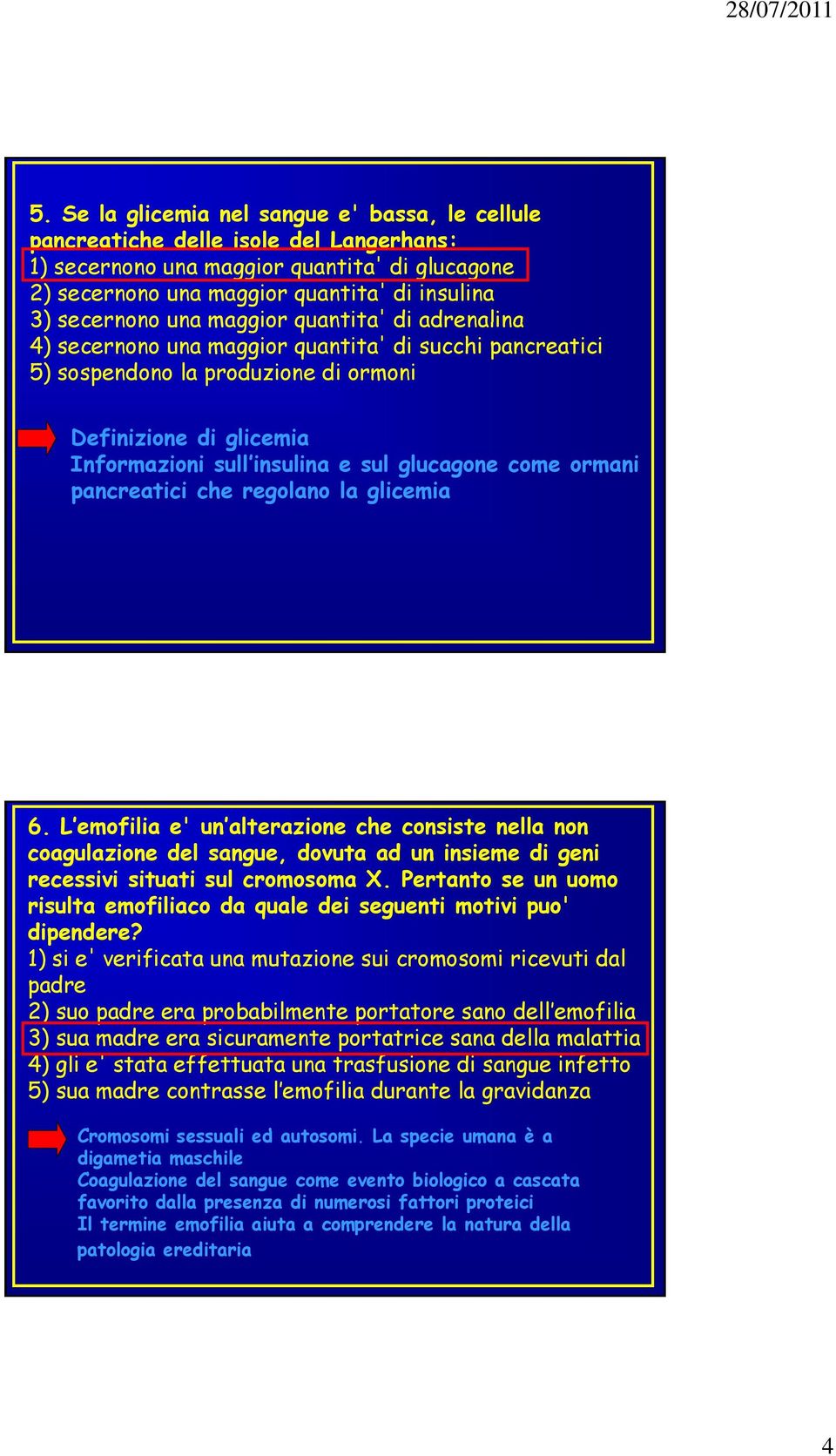 come ormani pancreatici che regolano la glicemia 6. L emofilia e' un alterazione che consiste nella non coagulazione del sangue, dovuta ad un insieme di geni recessivi situati sul cromosoma X.