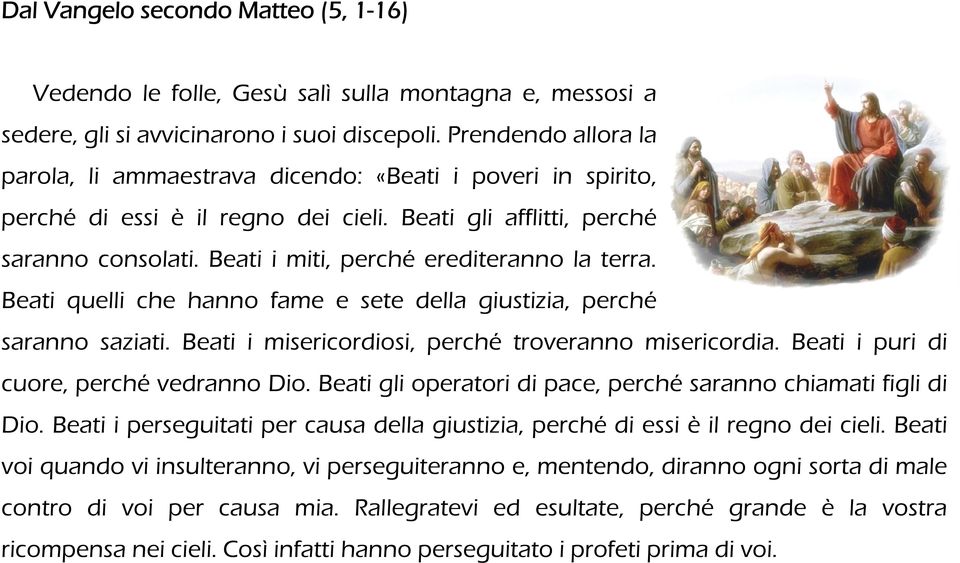 Beati i miti, perché erediteranno la terra. Beati quelli che hanno fame e sete della giustizia, perché saranno saziati. Beati i misericordiosi, perché troveranno misericordia.