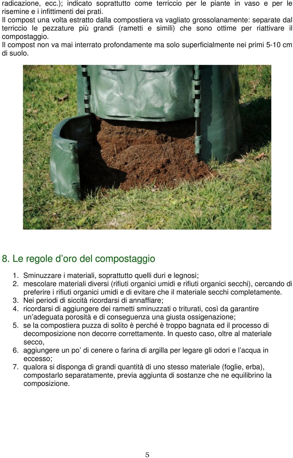Il compost non va mai interrato profondamente ma solo superficialmente nei primi 5-10 cm di suolo. 8. Le regole d oro del compostaggio 1. Sminuzzare i materiali, soprattutto quelli duri e legnosi; 2.