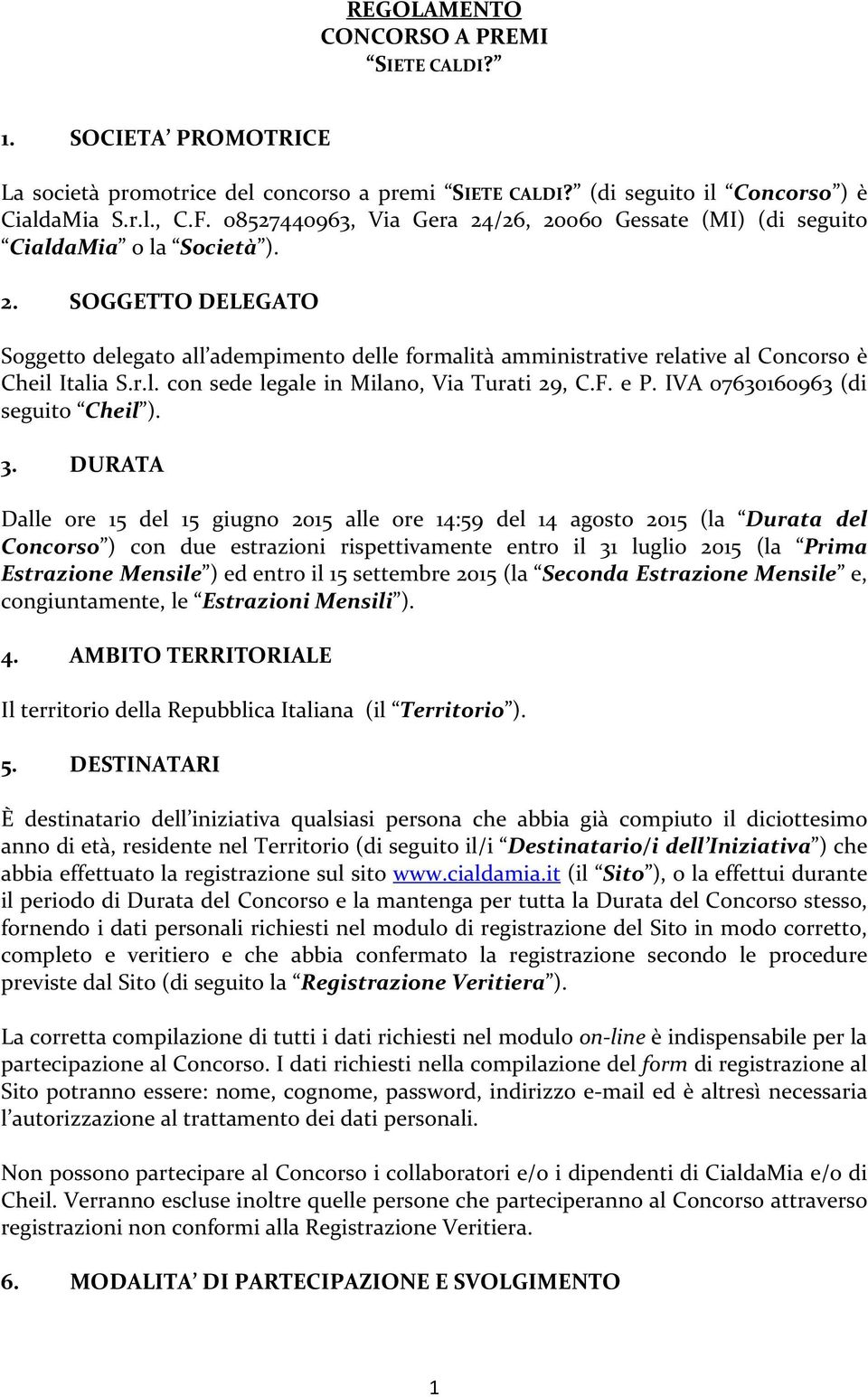 r.l. con sede legale in Milano, Via Turati 29, C.F. e P. IVA 07630160963 (di seguito Cheil ). 3.