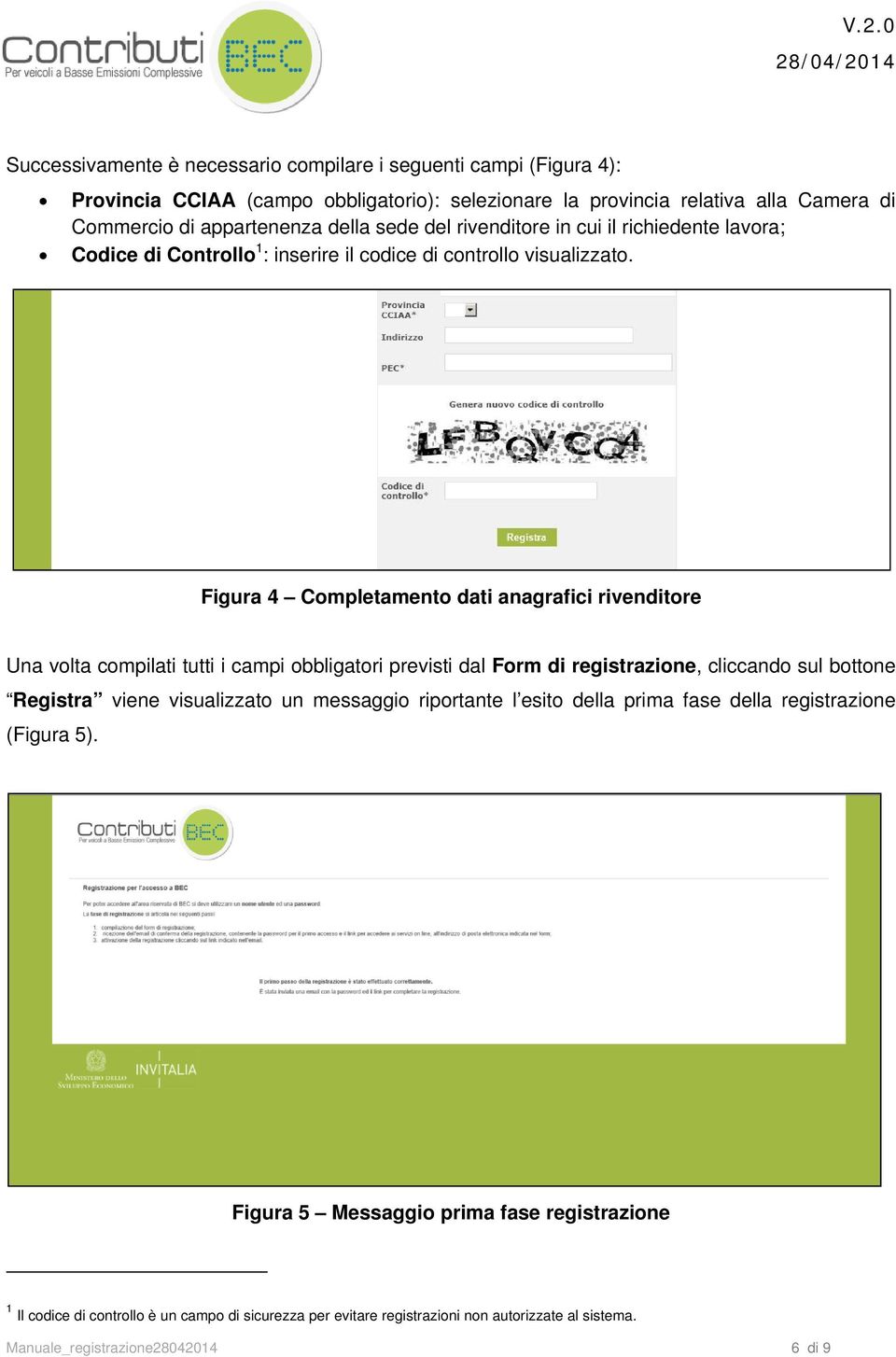 Figura 4 Completamento dati anagrafici rivenditore Una volta compilati tutti i campi obbligatori previsti dal Form di registrazione, cliccando sul bottone Registra viene visualizzato un