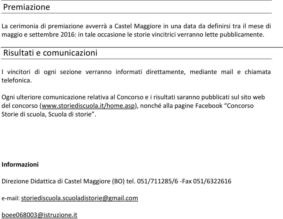 Ogni ulteriore comunicazione relativa al Concorso e i risultati saranno pubblicati sul sito web del concorso (www.storiediscuola.it/home.