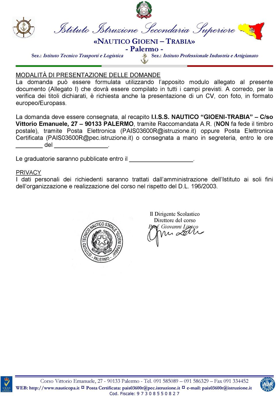 S. NAUTICO GIOENI-TRABIA C/so Vittorio Emanuele, 27 90133 PALERMO, tramite Raccomandata A.R. (NON fa fede il timbro postale), tramite Posta Elettronica (PAIS03600R@istruzione.