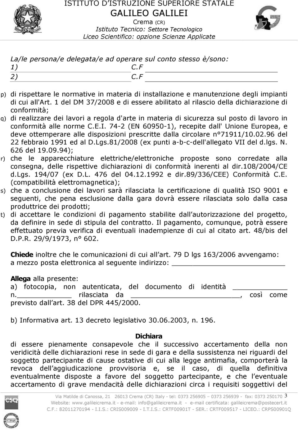 C.E.I. 74-2 (EN 60950-1), recepite dall' Unione Europea, e deve ottemperare alle disposizioni prescritte dalla circolare n 71911/10.02.96 del 22 febbraio 1991 ed al D.Lgs.