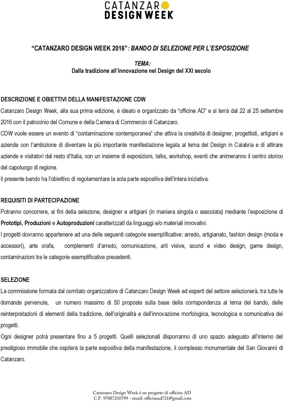 CDW vuole essere un evento di contaminazione contemporanea che attiva la creatività di designer, progettisti, artigiani e aziende con l ambizione di diventare la più importante manifestazione legata