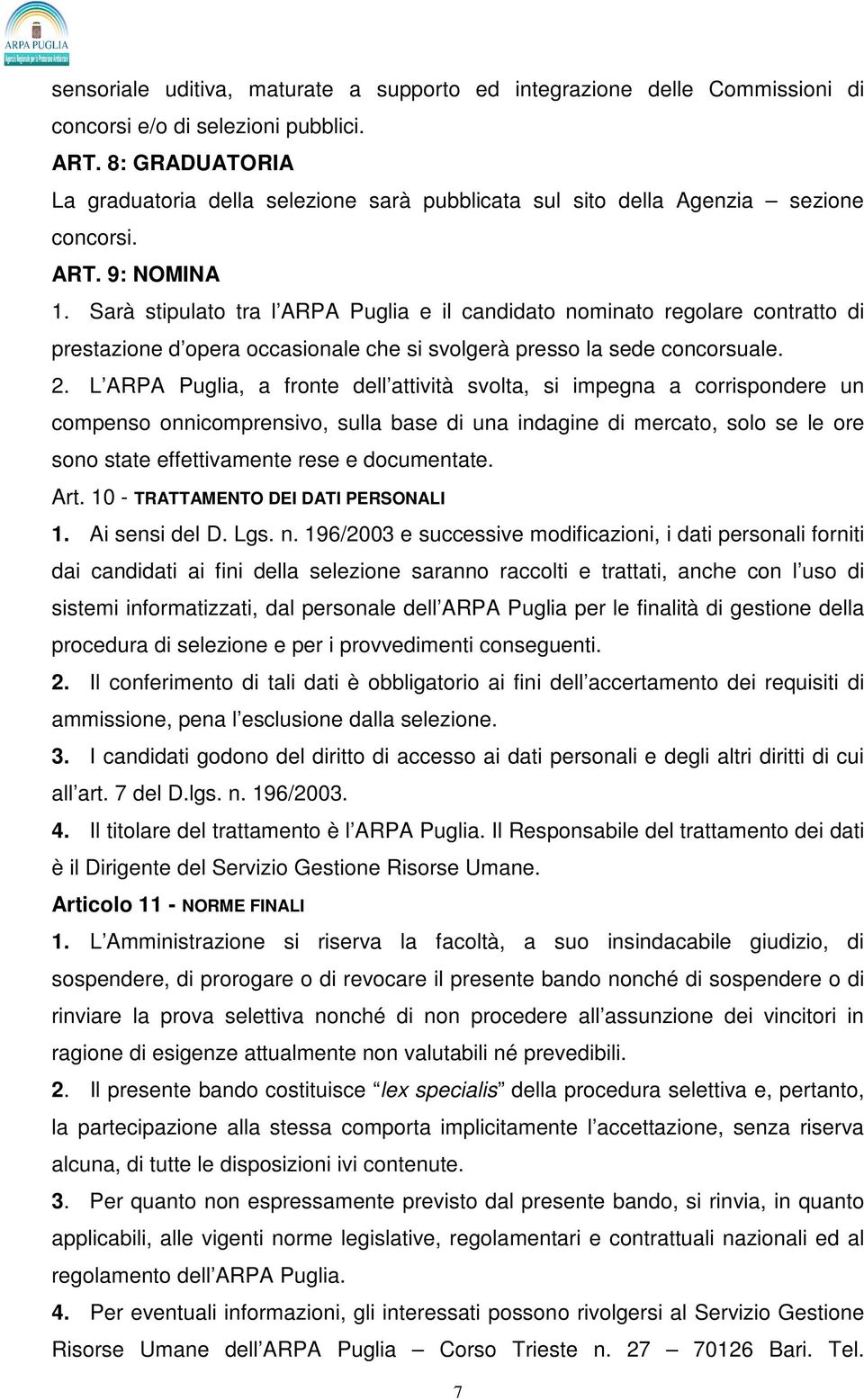 Sarà stipulato tra l ARPA Puglia e il candidato nominato regolare contratto di prestazione d opera occasionale che si svolgerà presso la sede concorsuale. 2.