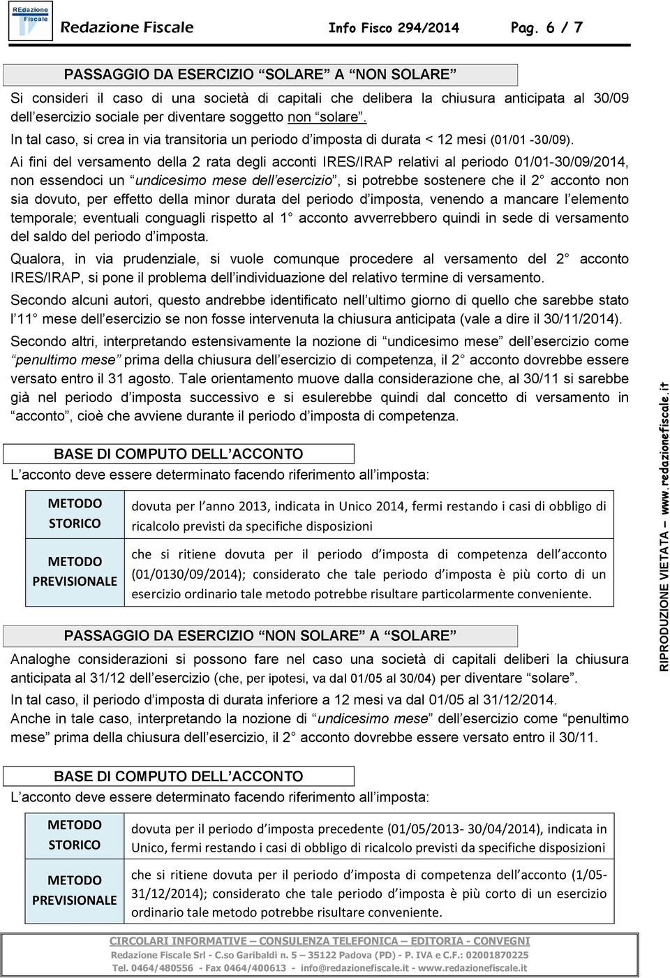 In tal caso, si crea in via transitoria un periodo d imposta di durata < 12 mesi (01/01-30/09).