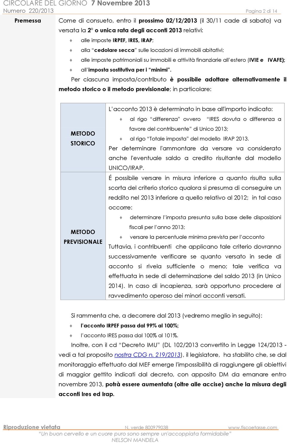 Per ciascuna imposta/contributo è possibile adottare alternativamente il metodo storico o il metodo previsionale; in particolare: L acconto 2013 è determinato in base all'importo indicato: al rigo