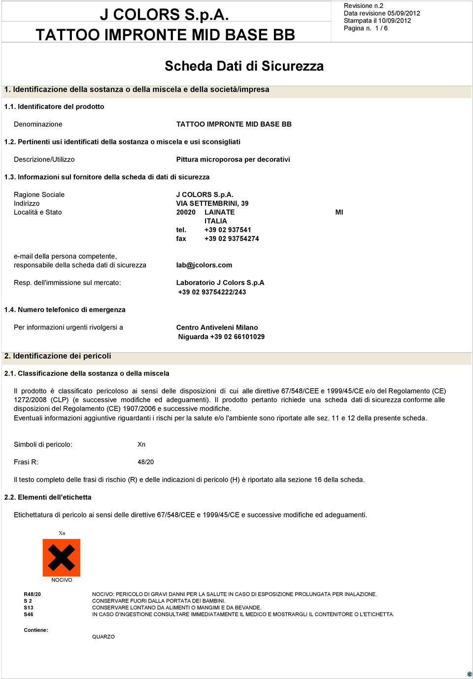 Informazioni sul fornitore della scheda di dati di sicurezza Ragione Sociale J COLORS S.p.A. Indirizzo VIA SETTEMBRINI, 39 Località e Stato 20020 LAINATE MI ITALIA tel.