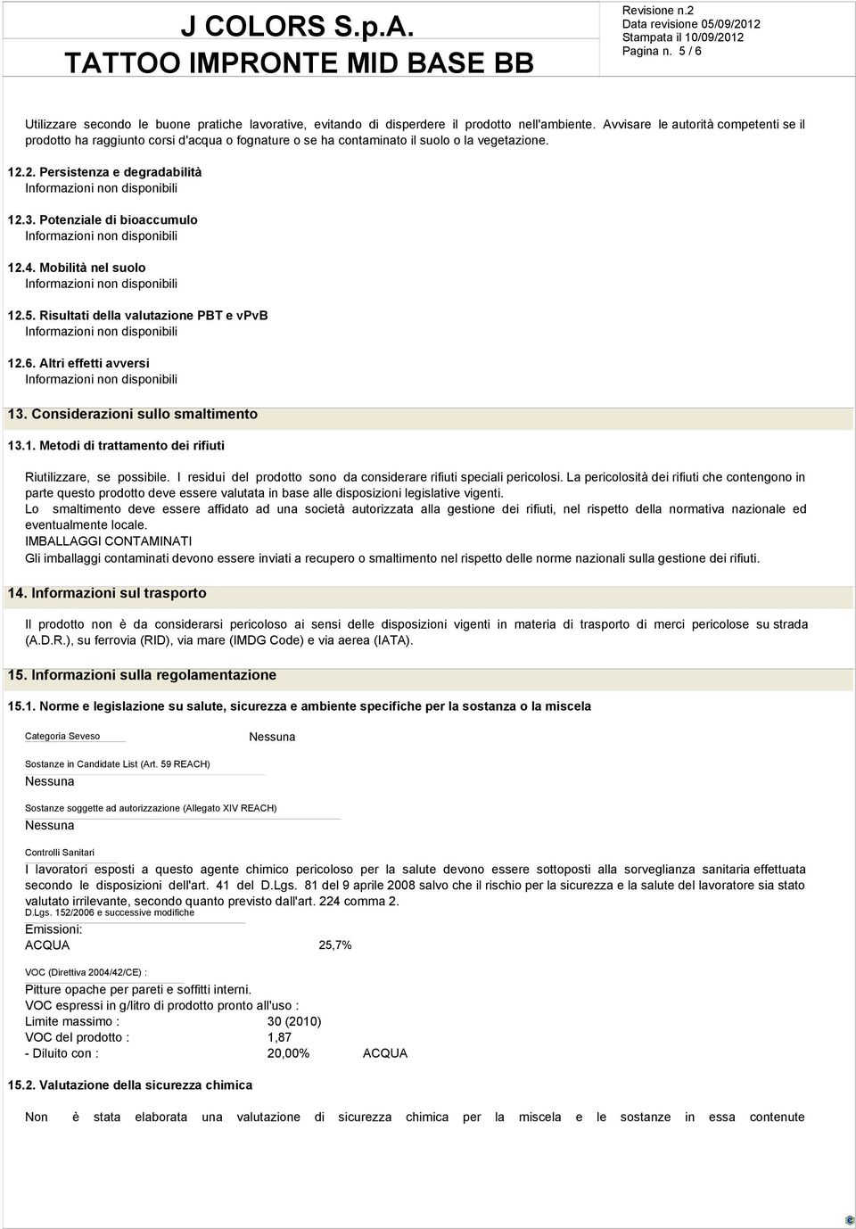 Potenziale di bioaccumulo 12.4. Mobilità nel suolo 12.5. Risultati della valutazione PBT e vpvb 12.6. Altri effetti avversi 13. Considerazioni sullo smaltimento 13.1. Metodi di trattamento dei rifiuti Riutilizzare, se possibile.