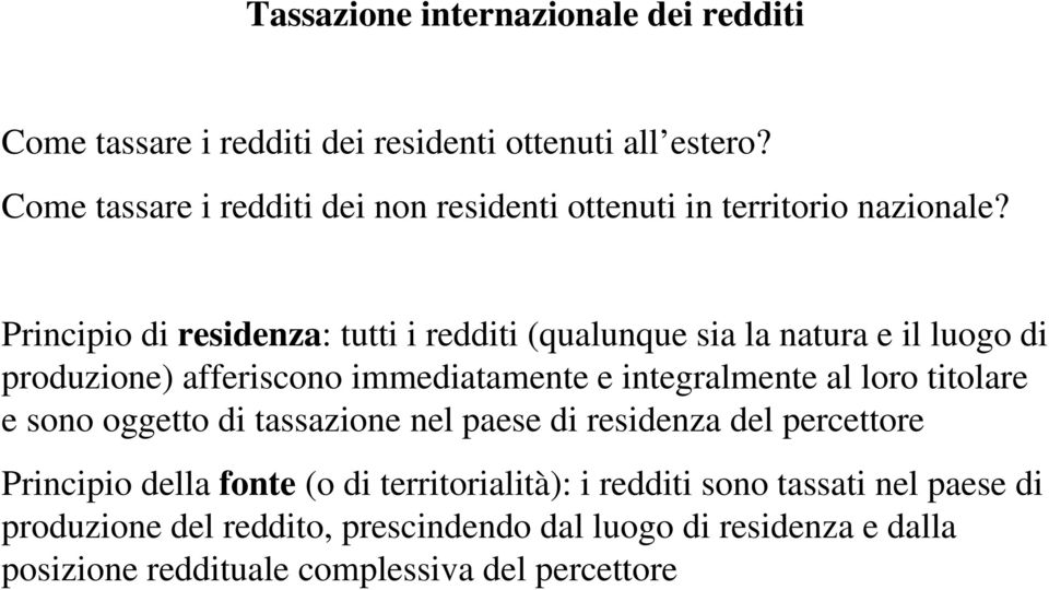 Principio di residenza: tutti i redditi (qualunque sia la natura e il luogo di produzione) afferiscono immediatamente e integralmente al loro