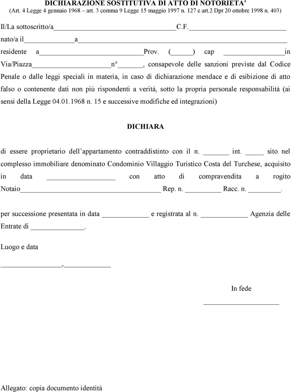 ( ) cap in Via/Piazza n, consapevole delle sanzioni previste dal Codice Penale o dalle leggi speciali in materia, in caso di dichiarazione mendace e di esibizione di atto falso o contenente dati non