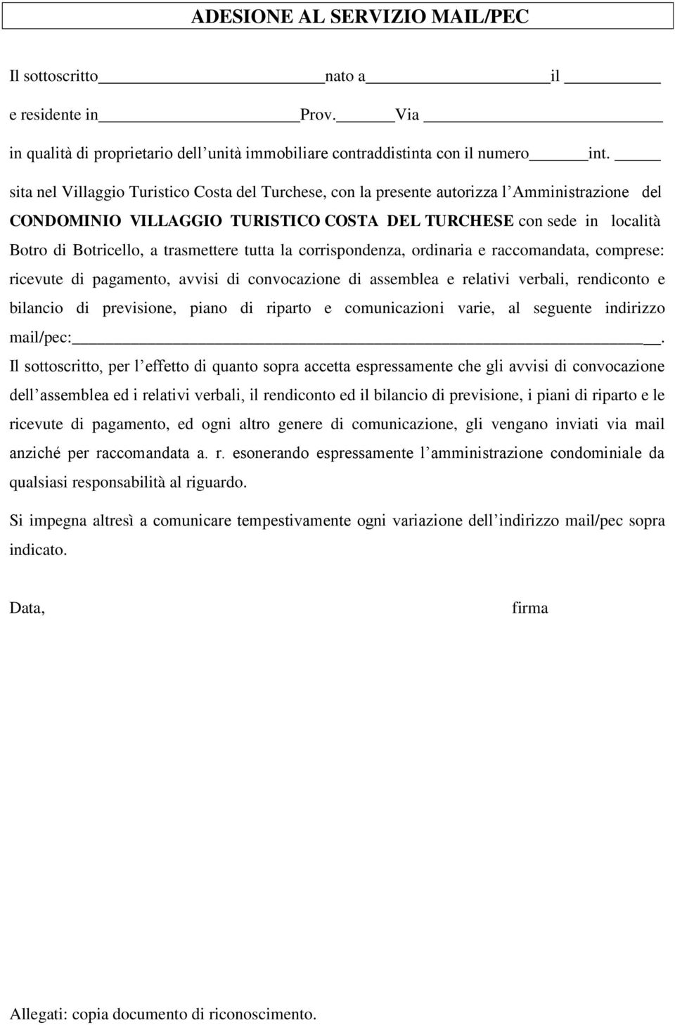 trasmettere tutta la corrispondenza, ordinaria e raccomandata, comprese: ricevute di pagamento, avvisi di convocazione di assemblea e relativi verbali, rendiconto e bilancio di previsione, piano di