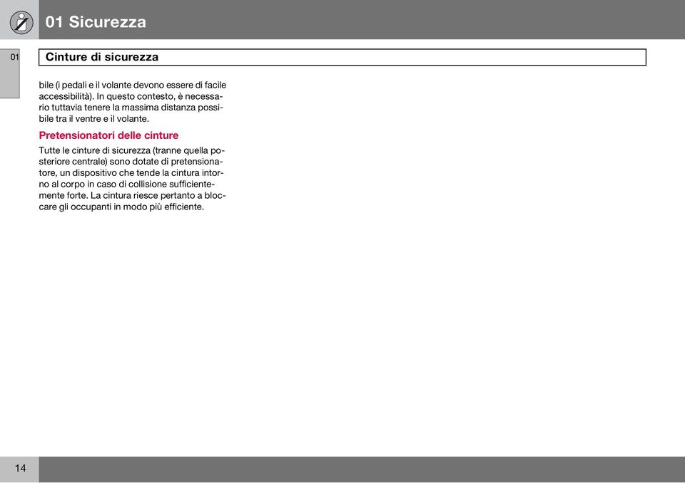 Pretensionatori delle cinture Tutte le cinture di sicurezza (tranne quella posteriore centrale) sono dotate di pretensionatore,