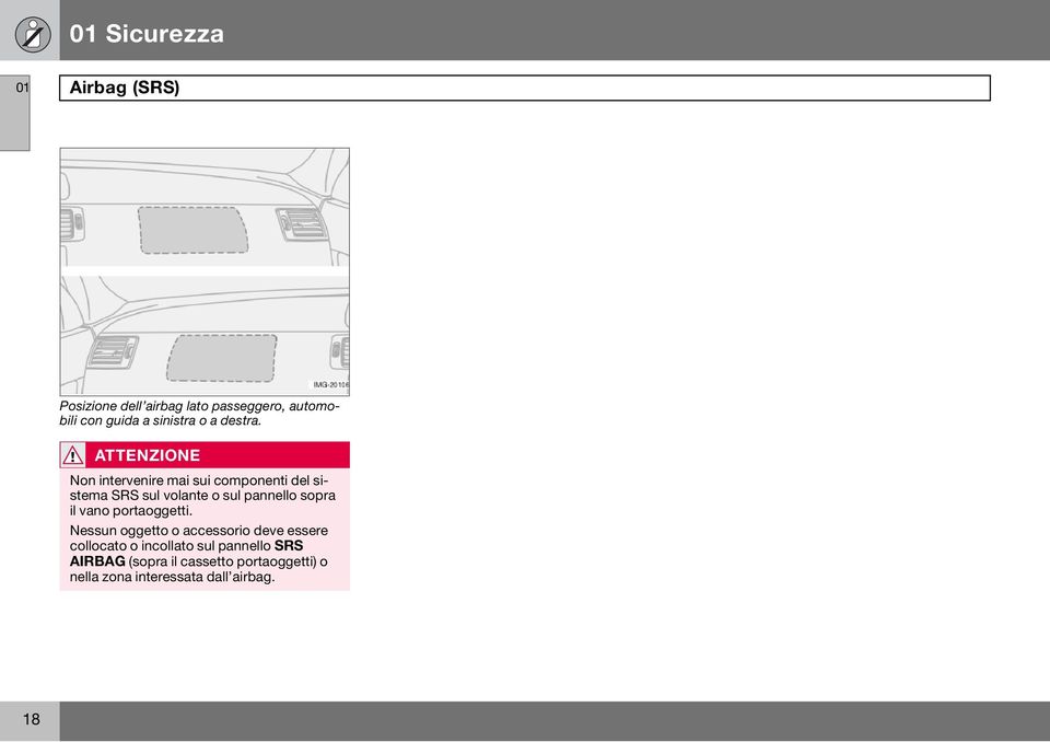 ATTENZIONE Non intervenire mai sui componenti del sistema SRS sul volante o sul pannello sopra