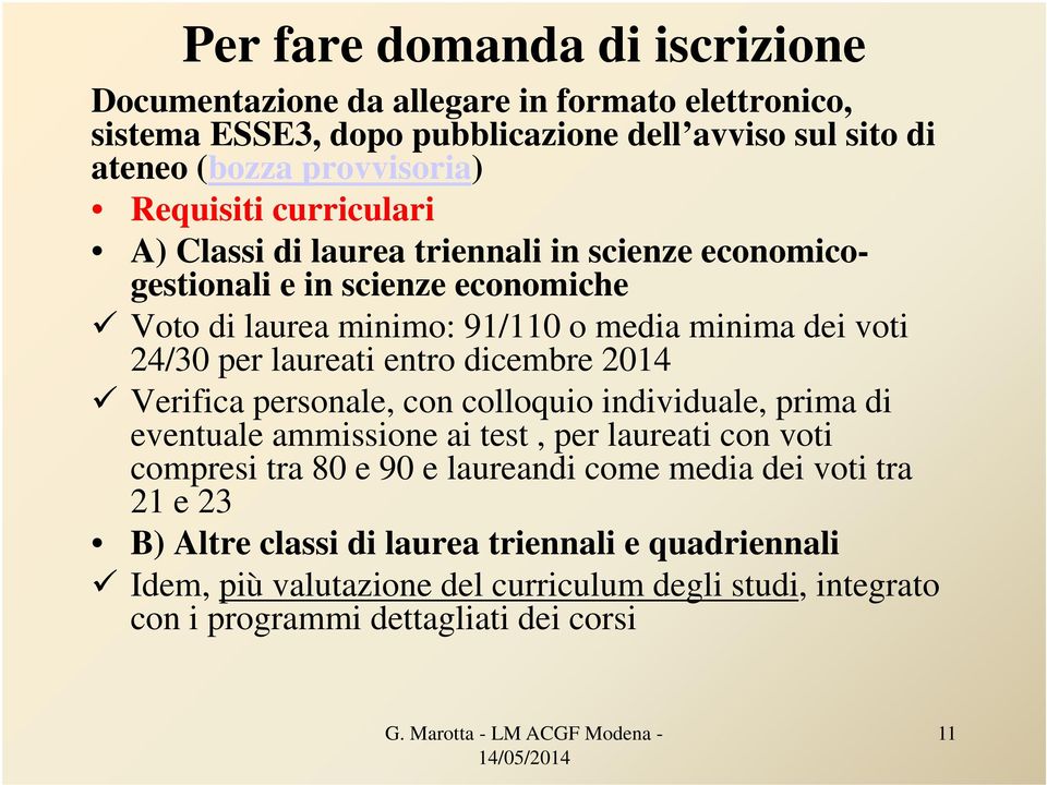 laureati entro dicembre 2014 Verifica personale, con colloquio individuale, prima di eventuale ammissione ai test, per laureati con voti compresi tra 80 e 90 e laureandi