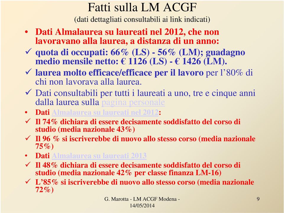 Dati consultabili per tutti i laureati a uno, tre e cinque anni dalla laurea sulla pagina personale Dati Almalaurea su laureati nel 2012: Il 74% dichiara di essere decisamente soddisfatto del corso