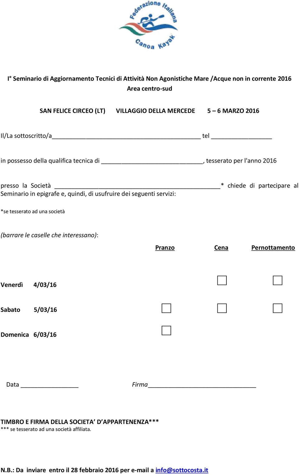 di usufruire dei seguenti servizi: *se tesserato ad una società (barrare le caselle che interessano): Pranzo Cena Pernottamento Venerdì 4/03/16 Sabato 5/03/16 Domenica