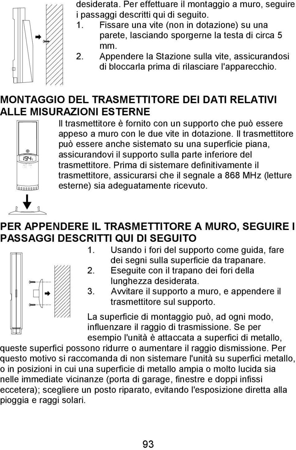 MONTAGGIO DEL TRASMETTITORE DEI DATI RELATIVI ALLE MISURAZIONI ESTERNE Il trasmettitore è fornito con un supporto che può essere appeso a muro con le due vite in dotazione.